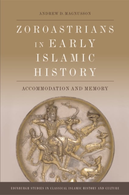 Zoroastrians in Early Islamic History - Accommodation and Memory