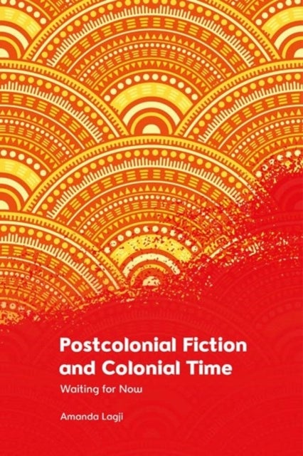 Postcolonial Fiction and Colonial Time - Waiting for Now