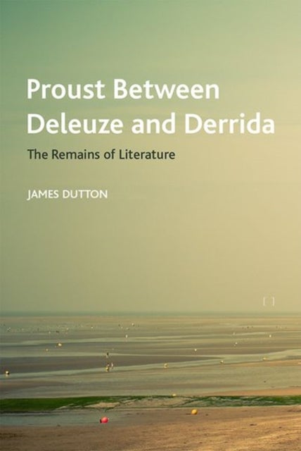 Proust Between Deleuze and Derrida - The Remains of Literature