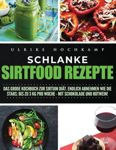 Schlanke Sirtfood Rezepte - Das große Kochbuch zur Sirtuin Diat. Endlich abnehmen wie die Stars: Bis zu 3 kg pro Woche-mit Schokolade und Rotwein!