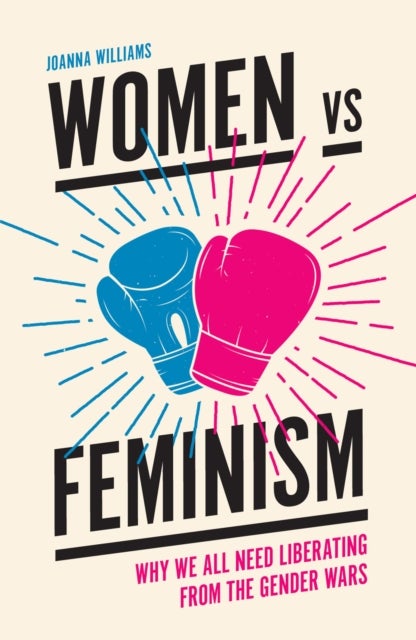 Women vs Feminism - Why We All Need Liberating from the Gender Wars