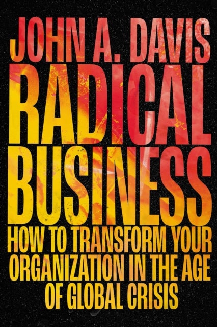 Radical Business - How to Transform Your Organization in the Age of Global Crisis