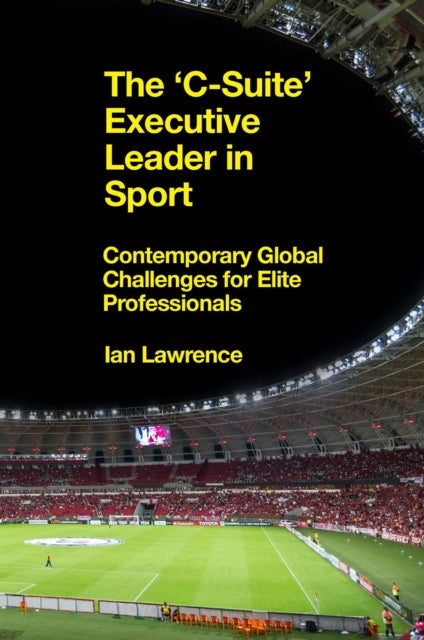 The ¿C-Suite¿ Executive Leader in Sport - Contemporary Global Challenges for Elite Professionals