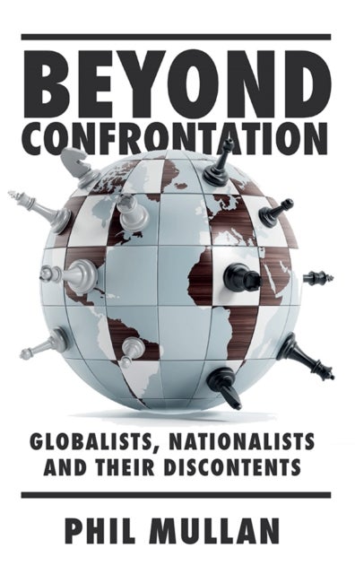 Beyond Confrontation - Globalists, Nationalists and Their Discontents