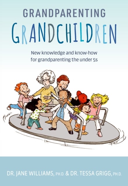 Grandparenting Grandchildren - New knowledge and know-how for grandparenting the under 5’s
