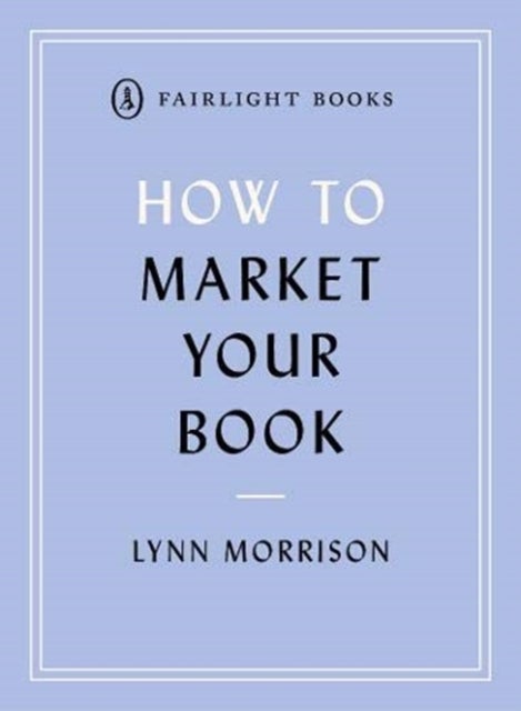 How to Market Your Book - The essential manual for all new writers