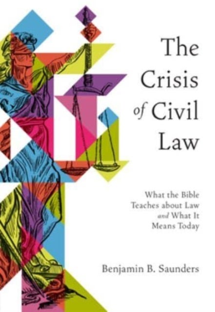 The Crisis of Civil Law - What the Bible Teaches about Law and What It Means Today