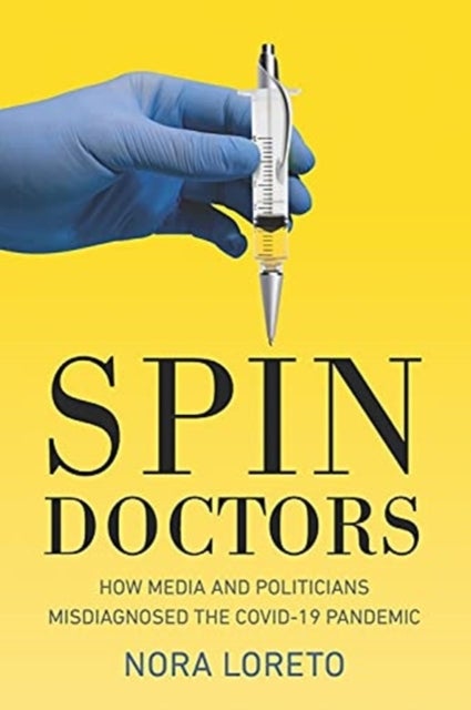 Spin Doctors - How Media and Politicians Misdiagnosed the Covid-19 Pandemic