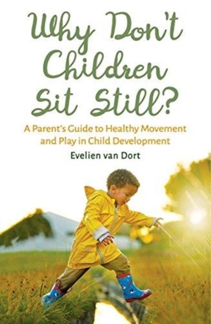 Why Don't Children Sit Still? - A Parent's Guide to Healthy Movement and Play in Child Development