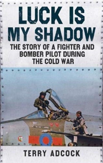 Luck is my Shadow - The Story of a Fighter and Bomber Pilot During the Cold War