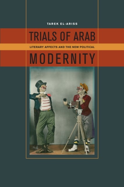 Trials of Arab Modernity - Literary Affects and the New Political