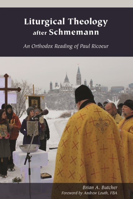 Liturgical Theology After Schmemann - An Orthodox Reading of Paul Ricoeur