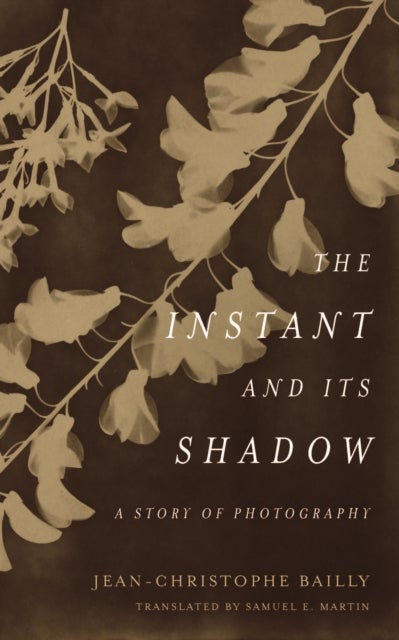 The Instant and Its Shadow - A Story of Photography