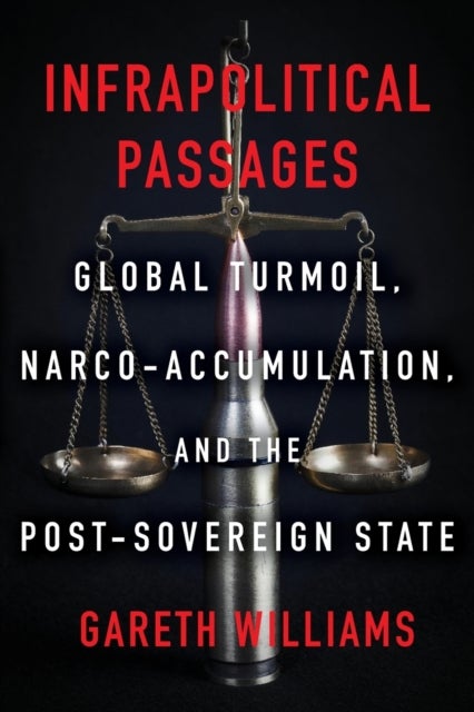 Infrapolitical Passages - Global Turmoil, Narco-Accumulation, and the Post-Sovereign State