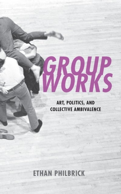 Group Works - Art, Politics, and Collective Ambivalence