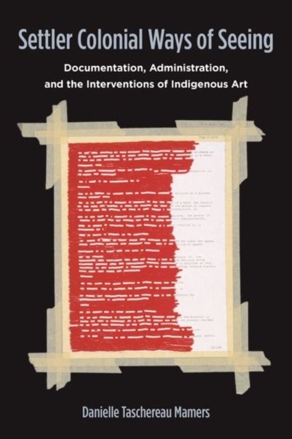 Settler Colonial Ways of Seeing - Documentation, Administration, and the Interventions of Indigenous Art