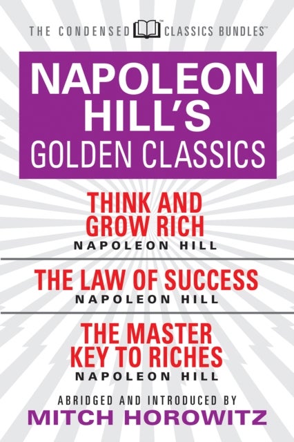 Napoleon Hill's Golden Classics (Condensed Classics): featuring Think and Grow Rich, The Law of Succ - featuring Think and Grow Rich, The Law of Success, and The Master Key to Riches