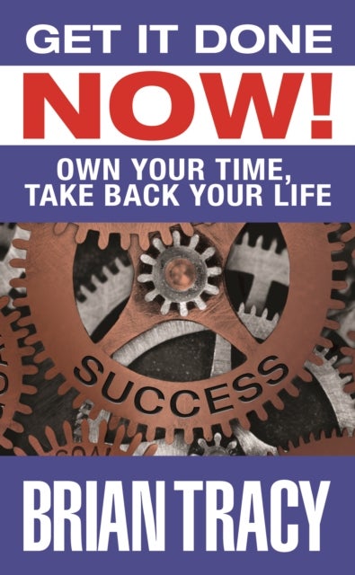 Get it Done Now! - Own Your Time, Take Back Your Life