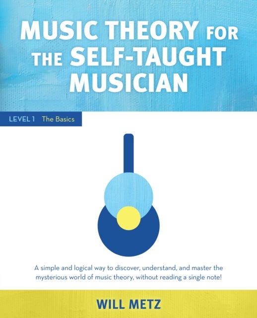 Music Theory for the Self-Taught Musician - Level 1: The Basics