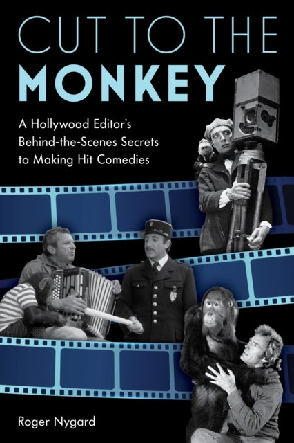 Cut to the Monkey - A Hollywood Editor’s Behind-the-Scenes Secrets to Making Hit Comedies