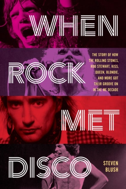 When Rock Met Disco - The Story of How The Rolling Stones, Rod Stewart, KISS, Queen, Blondie and More Got Their Groove On in the Me Decade