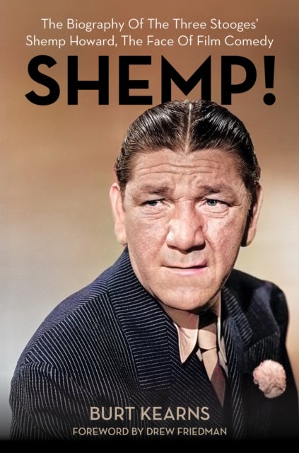 SHEMP! - The Biography of The Three Stooges’ Shemp Howard, The Face of Film Comedy