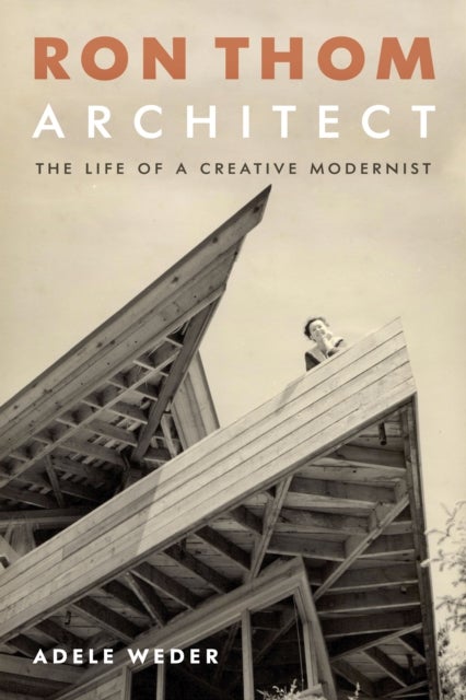 Ron Thom, Architect - The Life of a Creative Modernist