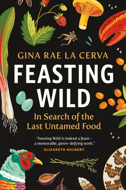 Feasting Wild - In Search of the Last Untamed Food