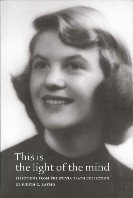 This Is the Light of the Mind ¿ Selections from the Sylvia Plath Collection of Judith G. Raymo