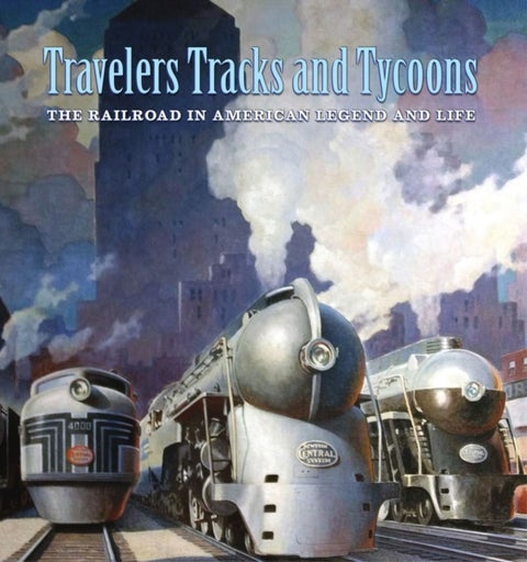 Travelers, Tracks, and Tycoons: The Railroad in ¿ From the Barriger Railroad Historical Collection o