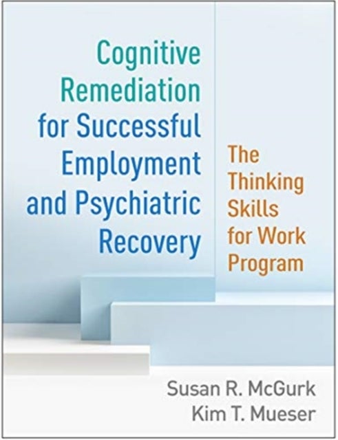 Cognitive Remediation for Successful Employment and Psychiatric Recovery - The Thinking Skills for Work Program