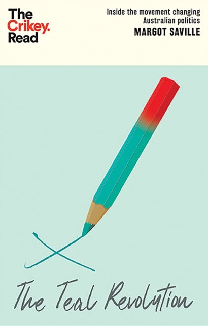 The Teal Revolution - Inside the Movement Changing Australian Politics