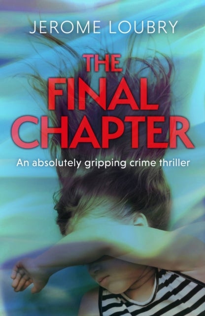 The Final Chapter - An absolutely gripping psychological thriller with a jaw-dropping twist