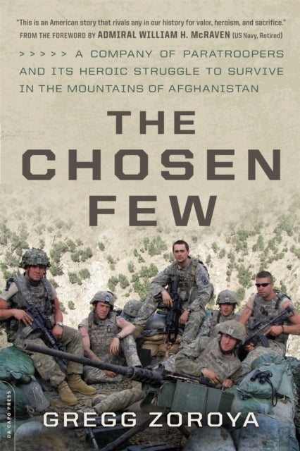 The Chosen Few - A Company of Paratroopers and Its Heroic Struggle to Survive in the Mountains of Afghanistan