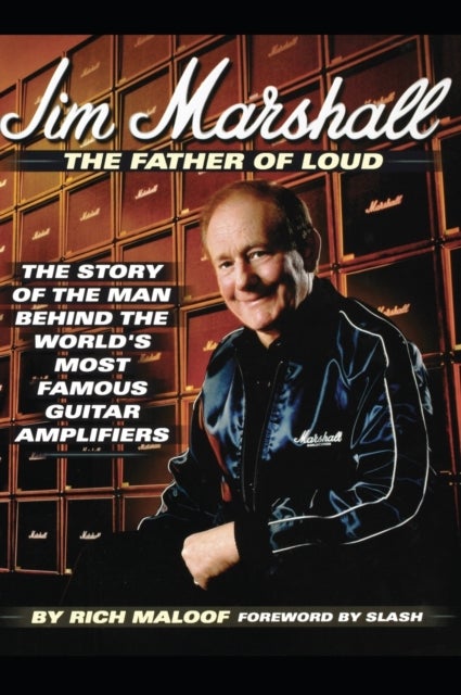 Jim Marshall - The Father of Loud - The Story of the Man Behind the World's Most Famous Guitar Amplifiers
