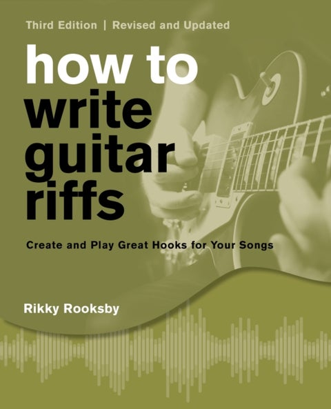 How to Write Guitar Riffs - Create and Play Great Hooks for Your Songs