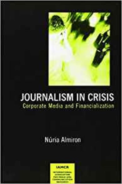 Journalism in Crisis - Corporate Media and Financialization