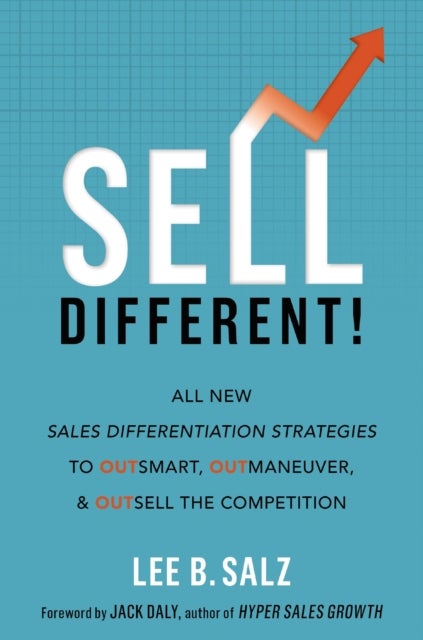 Sell Different! - All New Sales Differentiation Strategies to Outsmart, Outmaneuver, and Outsell the Competition
