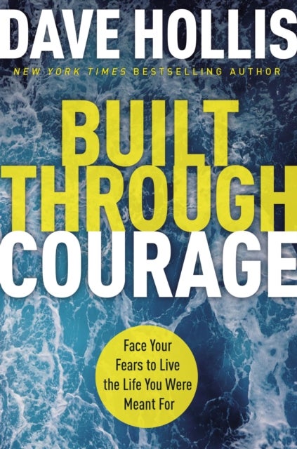 Built Through Courage - Face Your Fears to Live the Life You Were Meant For