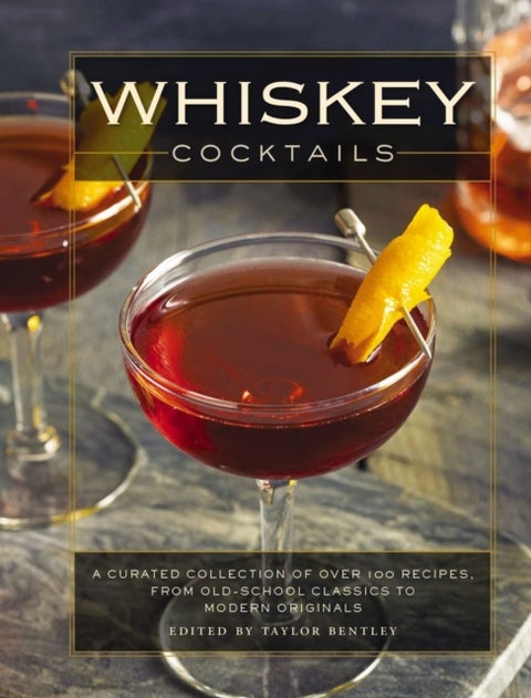 Whiskey Cocktails - A Curated Collection of Over 100 Recipes, From Old School Classics to Modern Originals