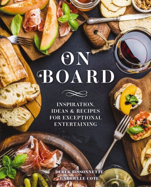 On Board - Inspiration, Ideas and   Recipes for Exceptional Entertaining