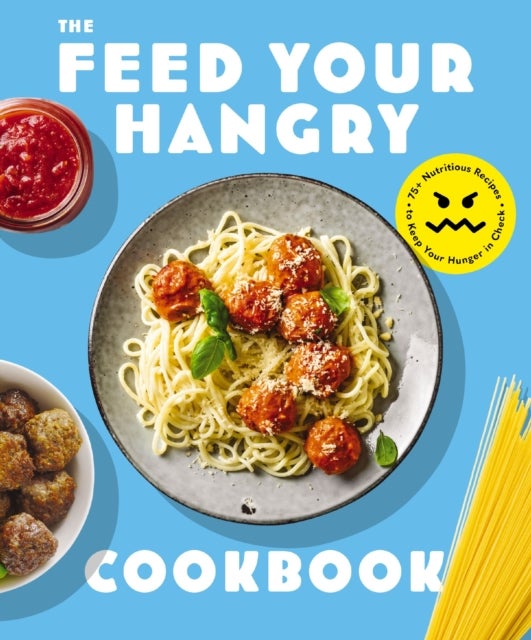 FEED your HANGRY - 75 Nutritious Recipes to Keep Your Hunger in Check