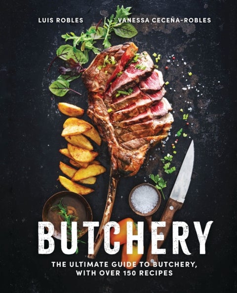 Butchery - The Ultimate Guide to Butchery and Over 100 Recipes