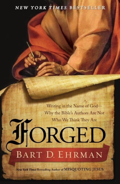 Forged: Writing in the Name of God--Why the Bibles Authors Are Not Who We Think They Are - Writing in the Name of God--Why the Bibles Authors Are Not Who We Think They Are