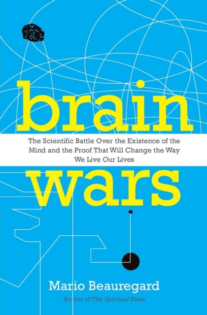 Brain Wars: The Scientific Battle Over the Existence of the Mind and the Proof that Will Change the Way We Live Our Lives - The Scientific Battle Over the Existence of the Mind and the Proof that Will Change the Way We Live Our Lives