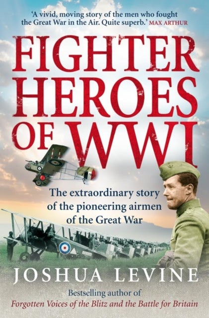 Fighter Heroes of WWI - The Untold Story of the Brave and Daring Pioneer Airmen of the Great War