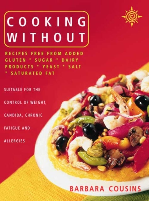 Cooking Without - All Recipes Free from Added Gluten, Sugar, Dairy Produce, Yeast, Salt and Saturated Fat