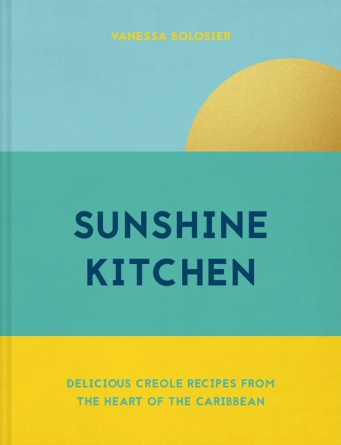 Sunshine Kitchen - Delicious Creole Recipes from the Heart of the Caribbean