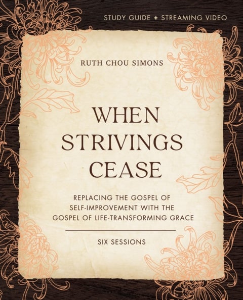 When Strivings Cease Bible Study Guide plus Streaming Video - Replacing the Gospel of Self-Improvement with the Gospel of Life-Transforming Grace