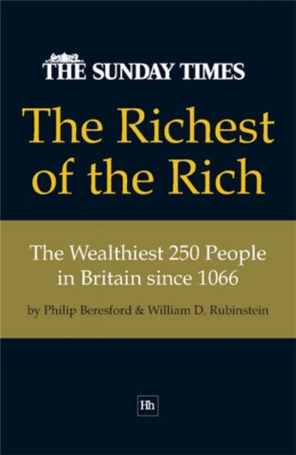 The Richest of the Rich - The Wealthiest 250 People in Britain Since 1066